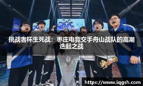 挑战者杯生死战：枣庄电竞交手舟山战队的高潮迭起之战