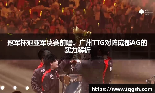 冠军杯冠亚军决赛前瞻：广州TTG对阵成都AG的实力解析