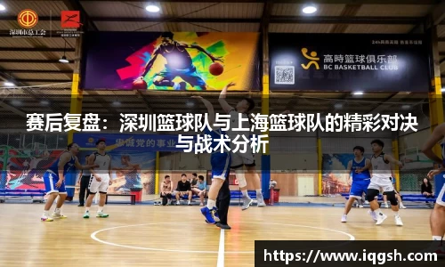 赛后复盘：深圳篮球队与上海篮球队的精彩对决与战术分析