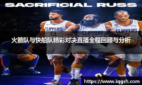 火箭队与快船队精彩对决直播全程回顾与分析
