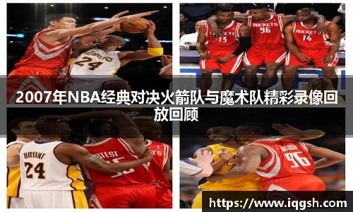 2007年NBA经典对决火箭队与魔术队精彩录像回放回顾